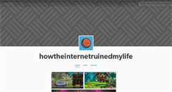 Desktop Screenshot of howtheinternetruinedmylife.tumblr.com