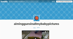 Desktop Screenshot of aiminggunsinallmybabypictures.tumblr.com