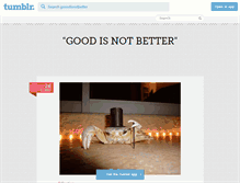 Tablet Screenshot of gooodisnotbetter.tumblr.com