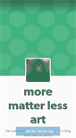 Mobile Screenshot of morematterlessart.tumblr.com